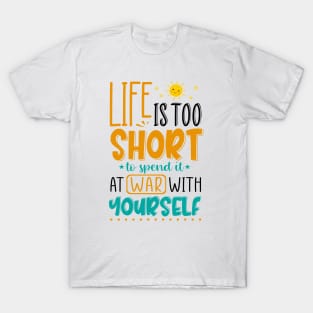 Life Is Too Short To Spent It At War With Yourself T-Shirt